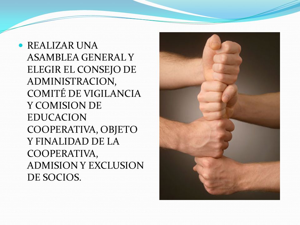 REALIZAR UNA ASAMBLEA GENERAL Y ELEGIR EL CONSEJO DE ADMINISTRACION, COMITÉ DE VIGILANCIA Y COMISION DE EDUCACION COOPERATIVA, OBJETO Y FINALIDAD DE LA COOPERATIVA, ADMISION Y EXCLUSION DE SOCIOS.