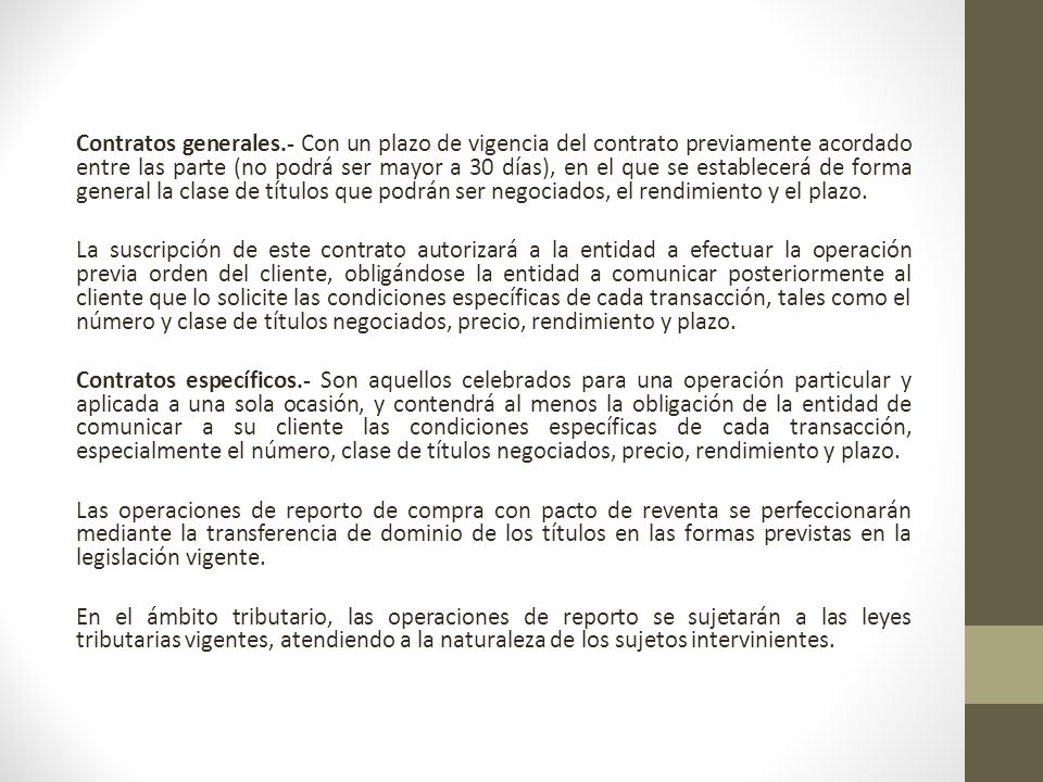 Contratos generales.- Con un plazo de vigencia del contrato previamente acordado entre las parte (no podrá ser mayor a 30 días), en el que se establecerá de forma general la clase de títulos que podrán ser negociados, el rendimiento y el plazo.