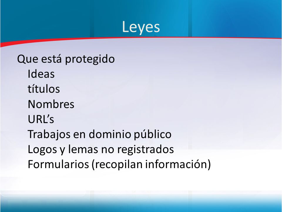 Leyes Que está protegido Ideas títulos Nombres URL’s Trabajos en dominio público Logos y lemas no registrados Formularios (recopilan información)