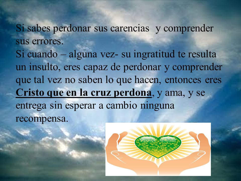 Si sabes perdonar sus carencias y comprender sus errores