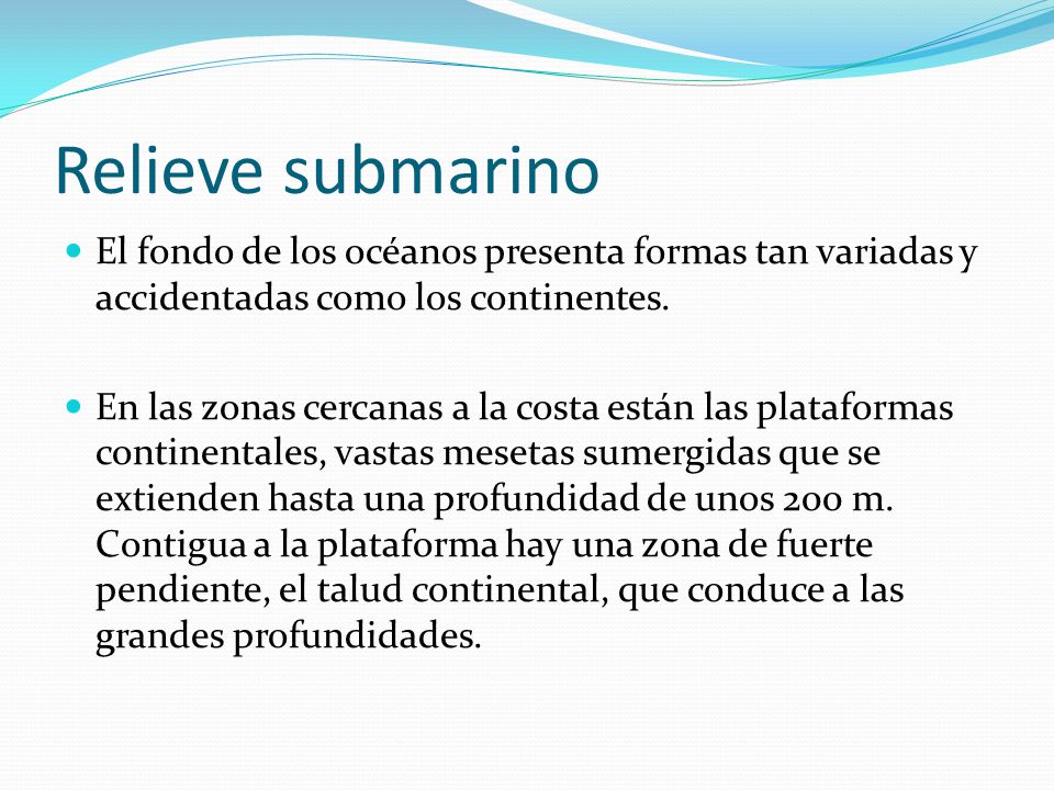 Relieve submarino El fondo de los océanos presenta formas tan variadas y accidentadas como los continentes.