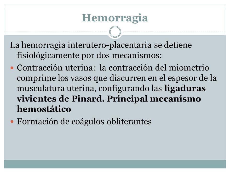 Hemorragia La hemorragia interutero-placentaria se detiene fisiológicamente por dos mecanismos: