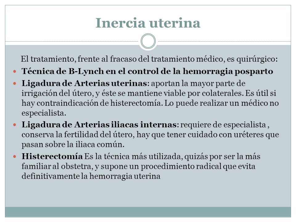 Inercia uterina El tratamiento, frente al fracaso del tratamiento médico, es quirúrgico: Técnica de B-Lynch en el control de la hemorragia posparto.