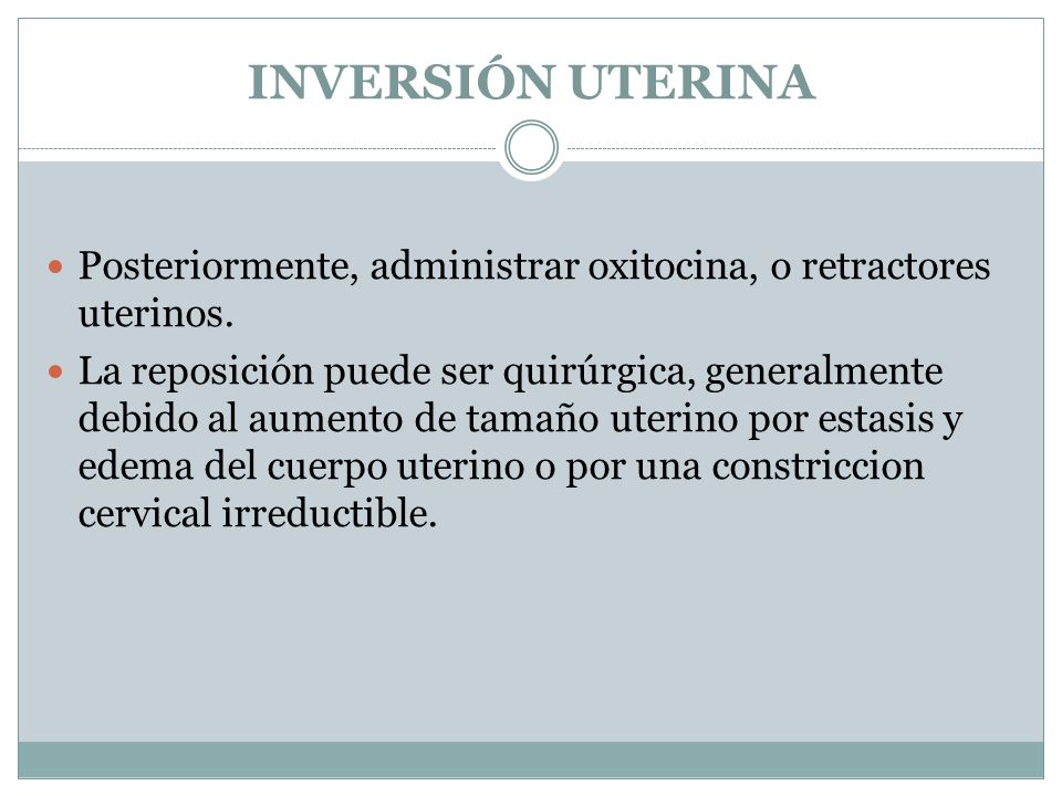 INVERSIÓN UTERINA Posteriormente, administrar oxitocina, o retractores uterinos.