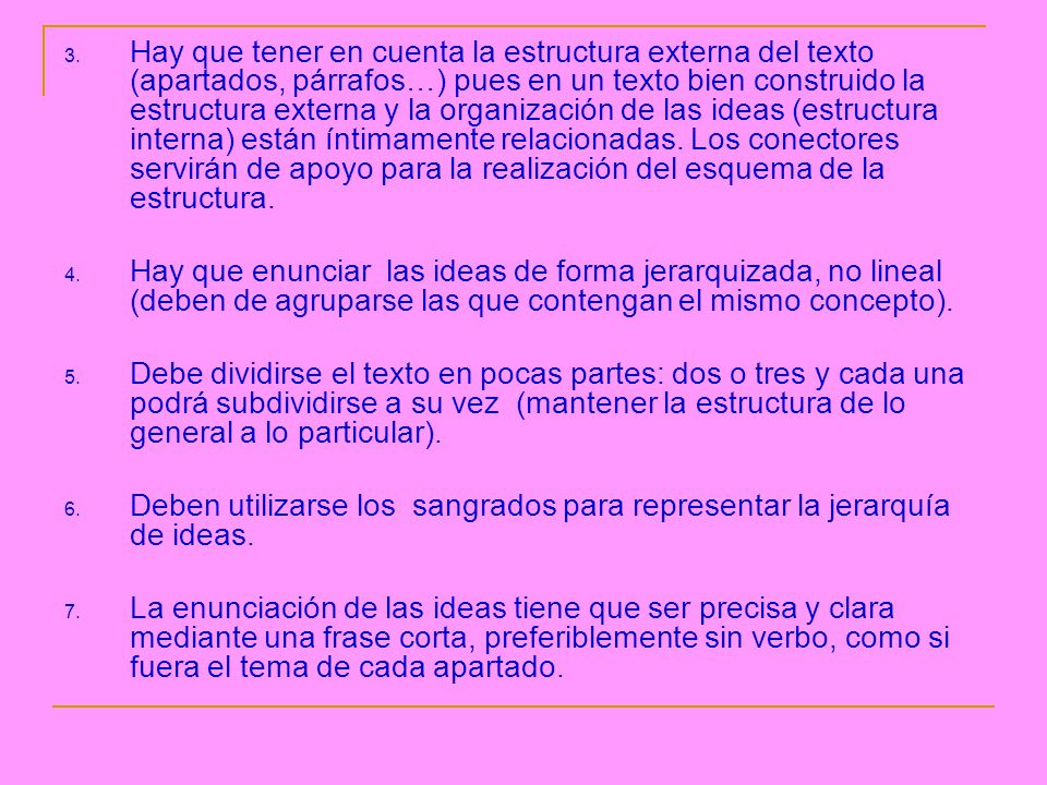 Hay que tener en cuenta la estructura externa del texto (apartados, párrafos…) pues en un texto bien construido la estructura externa y la organización de las ideas (estructura interna) están íntimamente relacionadas. Los conectores servirán de apoyo para la realización del esquema de la estructura.