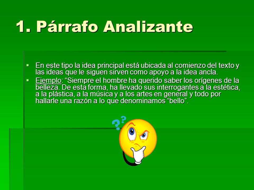 1. Párrafo Analizante En este tipo la idea principal está ubicada al comienzo del texto y las ideas que le siguen sirven como apoyo a la idea ancla.