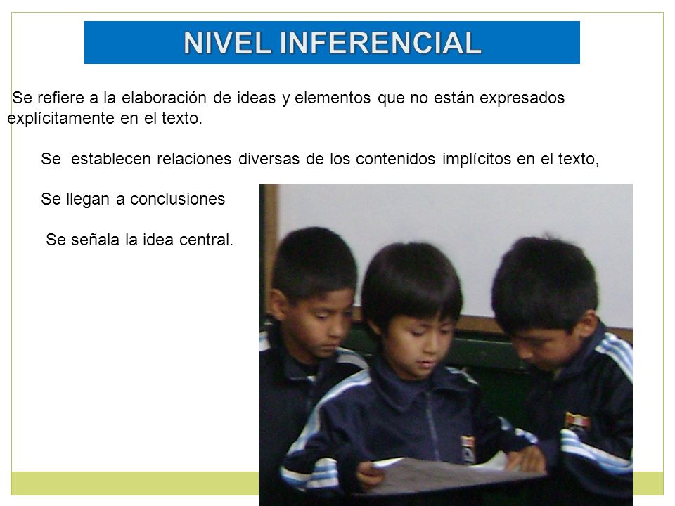 NIVEL INFERENCIAL Se refiere a la elaboración de ideas y elementos que no están expresados explícitamente en el texto.