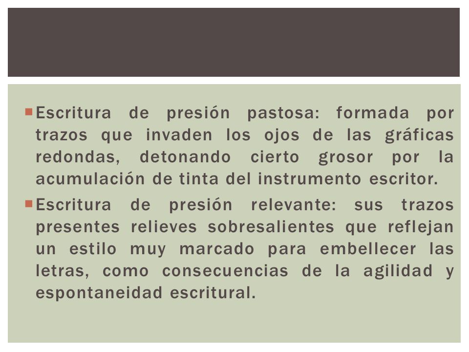 Escritura de presión pastosa: formada por trazos que invaden los ojos de las gráficas redondas, detonando cierto grosor por la acumulación de tinta del instrumento escritor.