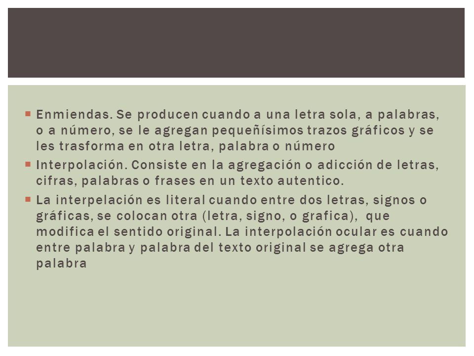 Enmiendas. Se producen cuando a una letra sola, a palabras, o a número, se le agregan pequeñísimos trazos gráficos y se les trasforma en otra letra, palabra o número