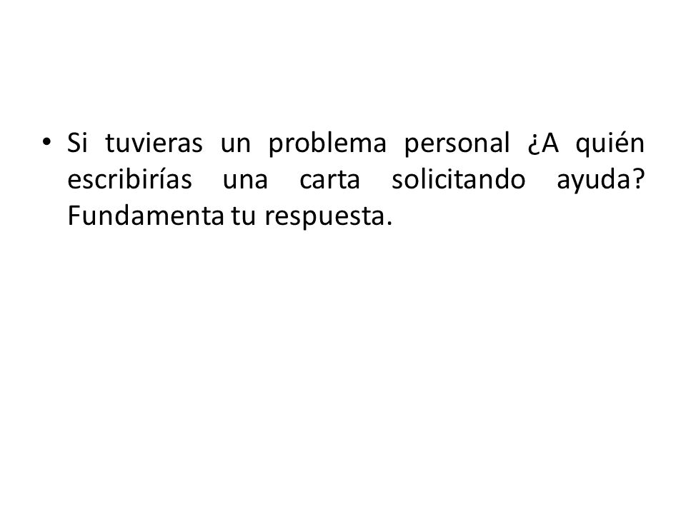 Si tuvieras un problema personal ¿A quién escribirías una carta solicitando ayuda.