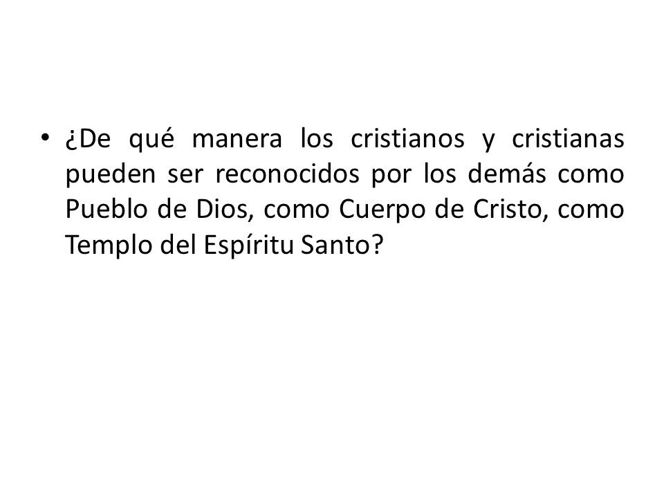 ¿De qué manera los cristianos y cristianas pueden ser reconocidos por los demás como Pueblo de Dios, como Cuerpo de Cristo, como Templo del Espíritu Santo