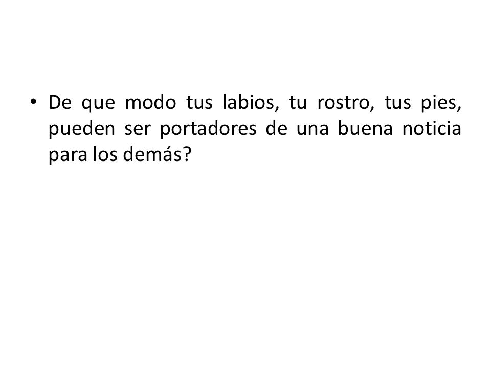 De que modo tus labios, tu rostro, tus pies, pueden ser portadores de una buena noticia para los demás