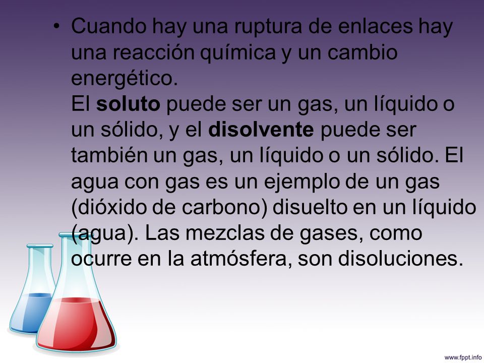 Cuando hay una ruptura de enlaces hay una reacción química y un cambio energético.