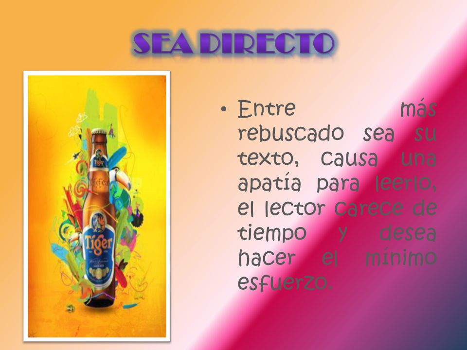 sea directo Entre más rebuscado sea su texto, causa una apatía para leerlo, el lector carece de tiempo y desea hacer el mínimo esfuerzo.