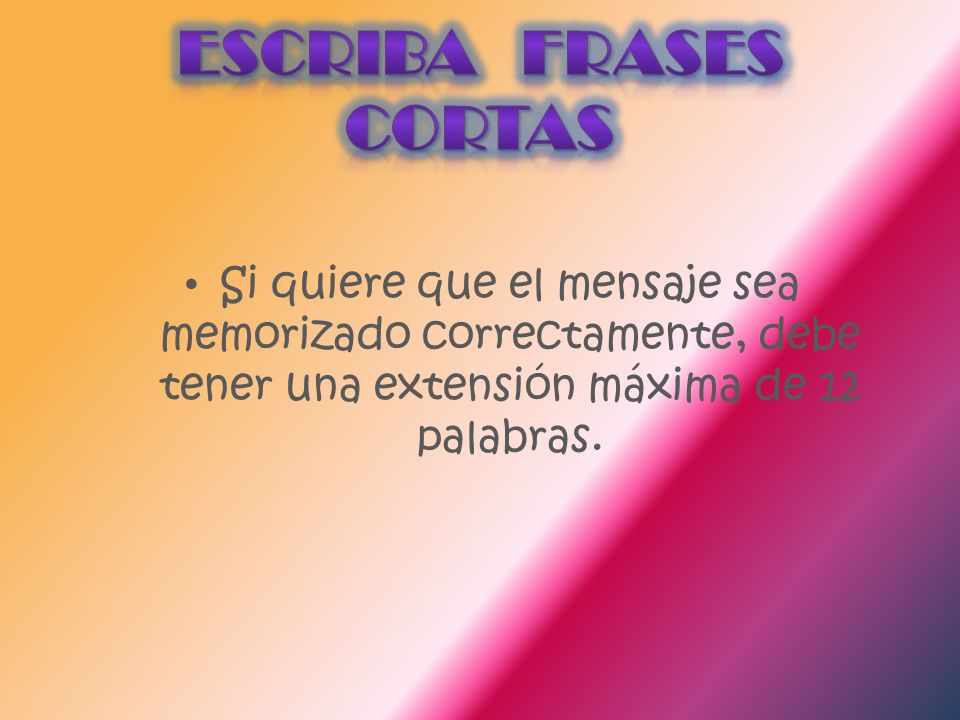 escriba frases cortas Si quiere que el mensaje sea memorizado correctamente, debe tener una extensión máxima de 12 palabras.