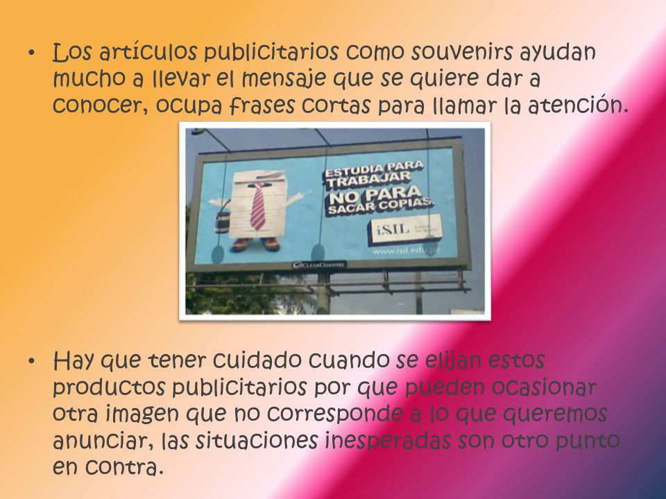Los artículos publicitarios como souvenirs ayudan mucho a llevar el mensaje que se quiere dar a conocer, ocupa frases cortas para llamar la atención.