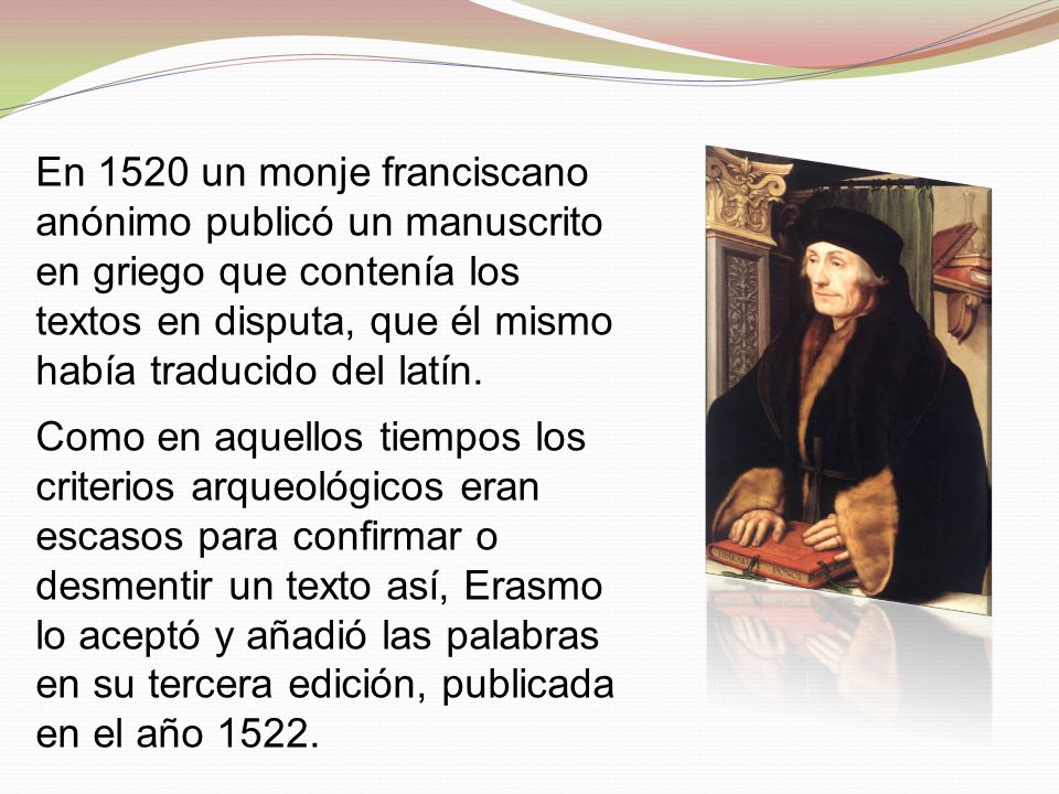 En 1520 un monje franciscano anónimo publicó un manuscrito en griego que contenía los textos en disputa, que él mismo había traducido del latín.