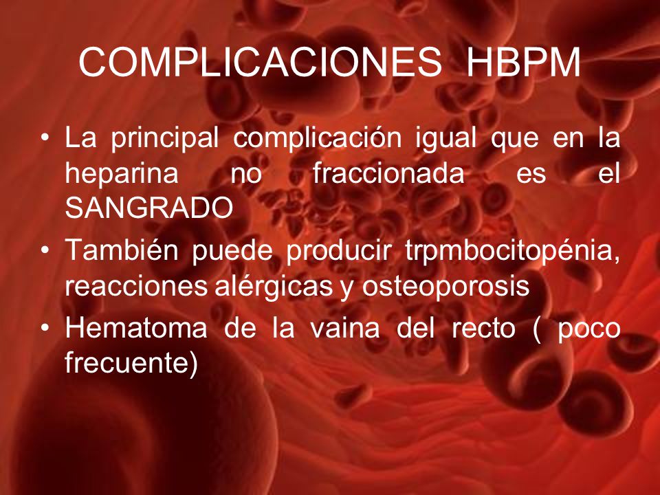 COMPLICACIONES HBPM La principal complicación igual que en la heparina no fraccionada es el SANGRADO.