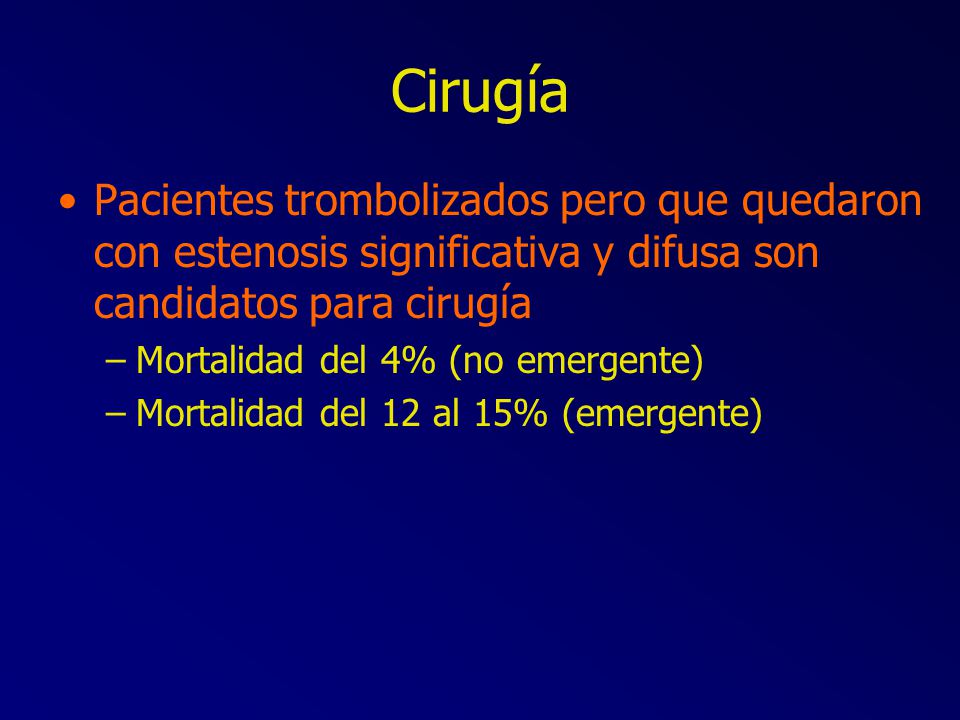 Cirugía Pacientes trombolizados pero que quedaron con estenosis significativa y difusa son candidatos para cirugía.
