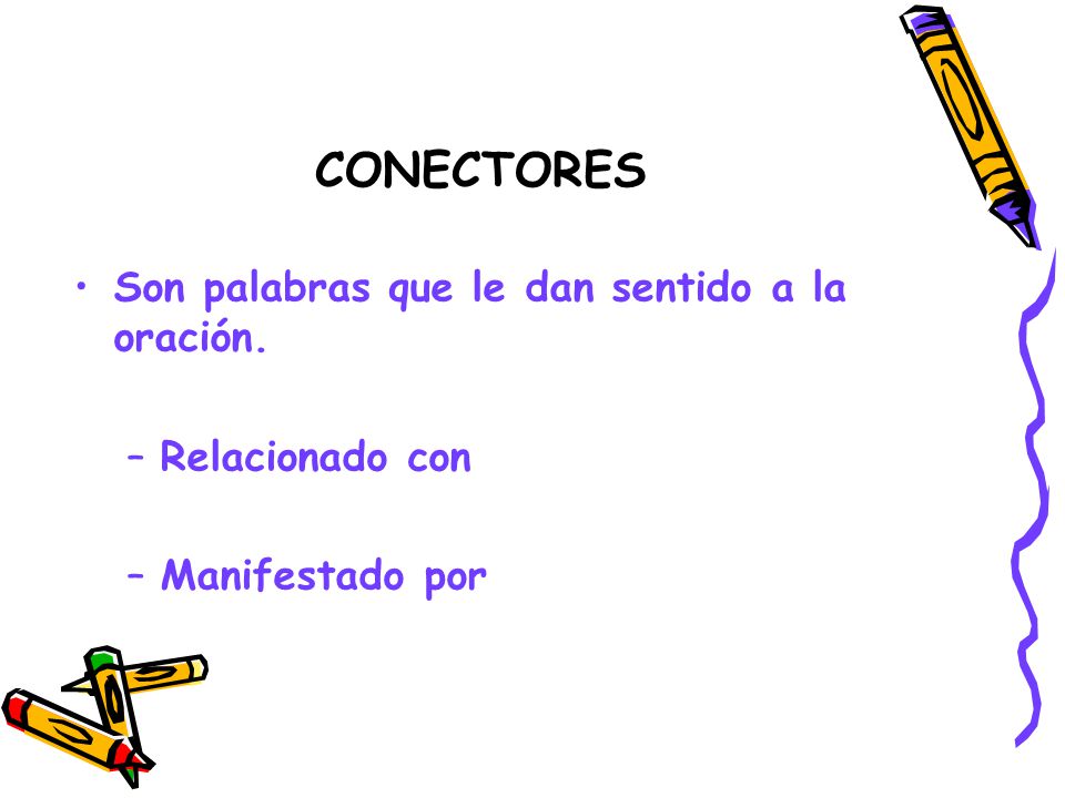 CONECTORES Son palabras que le dan sentido a la oración.