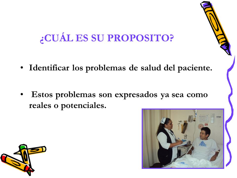 ¿CUÁL ES SU PROPOSITO. Identificar los problemas de salud del paciente.