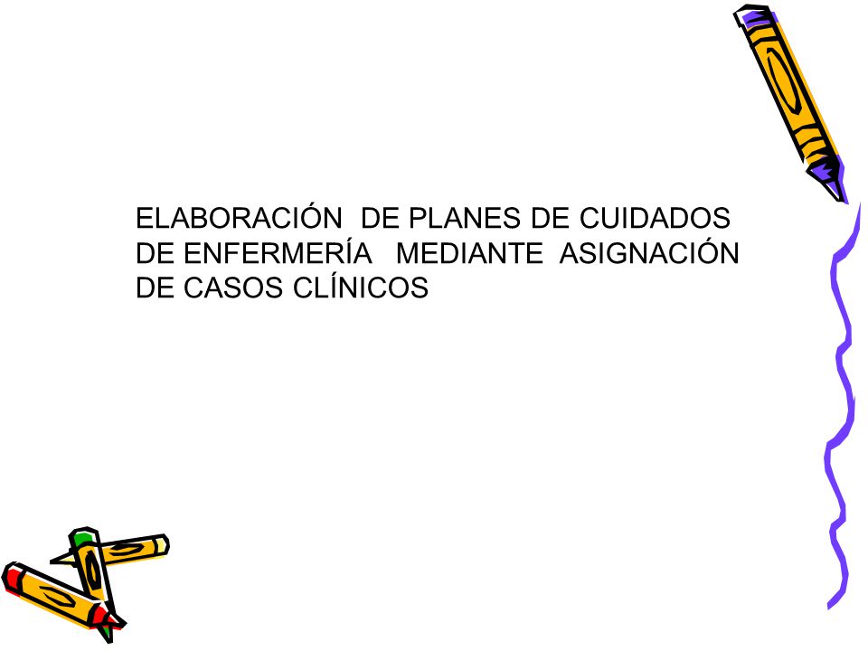ELABORACIÓN DE PLANES DE CUIDADOS DE ENFERMERÍA MEDIANTE ASIGNACIÓN DE CASOS CLÍNICOS