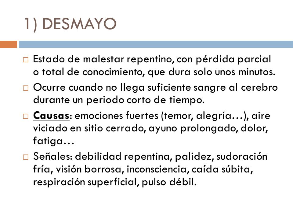1) DESMAYO Estado de malestar repentino, con pérdida parcial o total de conocimiento, que dura solo unos minutos.