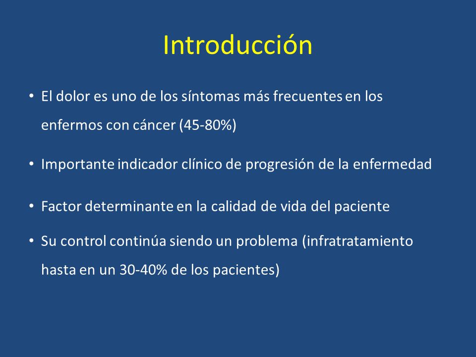 Introducción El dolor es uno de los síntomas más frecuentes en los enfermos con cáncer (45-80%)