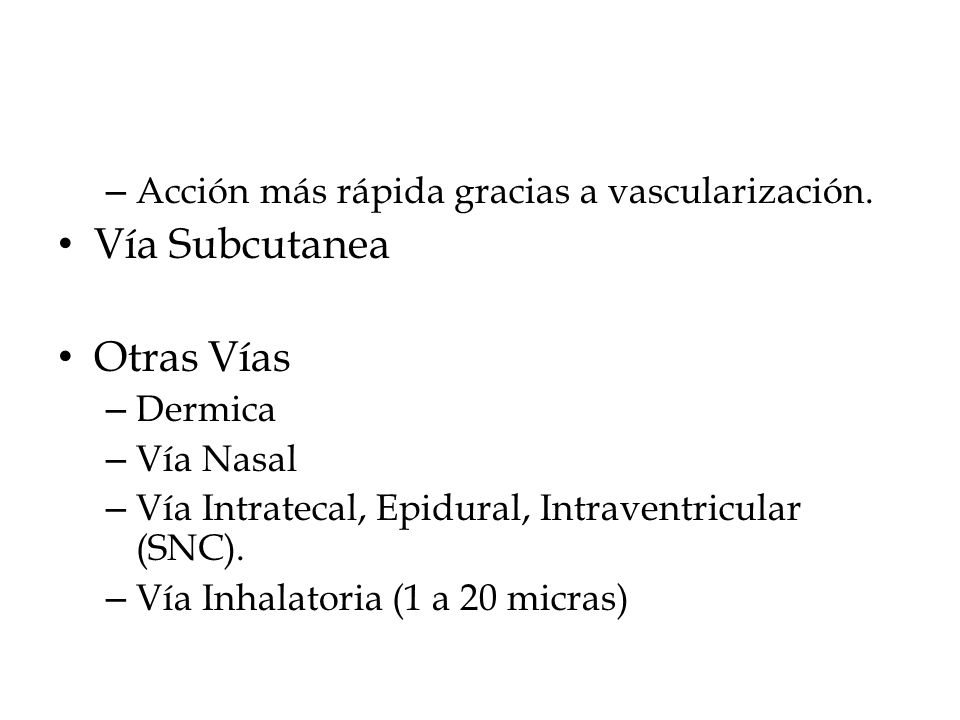 Vía Subcutanea Otras Vías Acción más rápida gracias a vascularización.