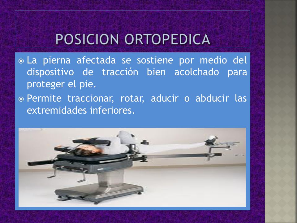 POSICION ORTOPEDICA La pierna afectada se sostiene por medio del dispositivo de tracción bien acolchado para proteger el pie.