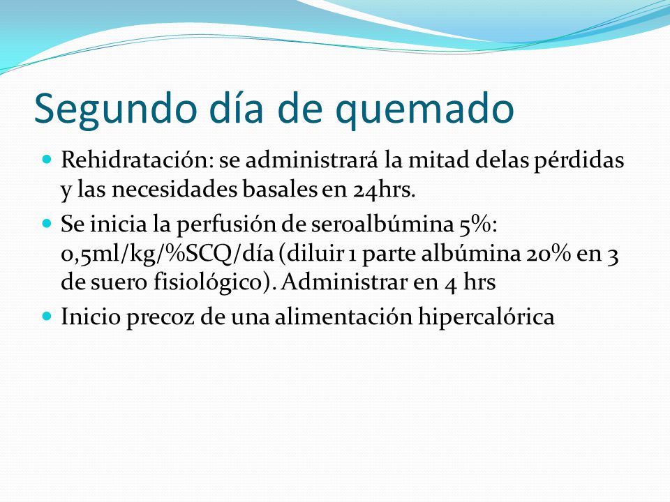 Segundo día de quemado Rehidratación: se administrará la mitad delas pérdidas y las necesidades basales en 24hrs.
