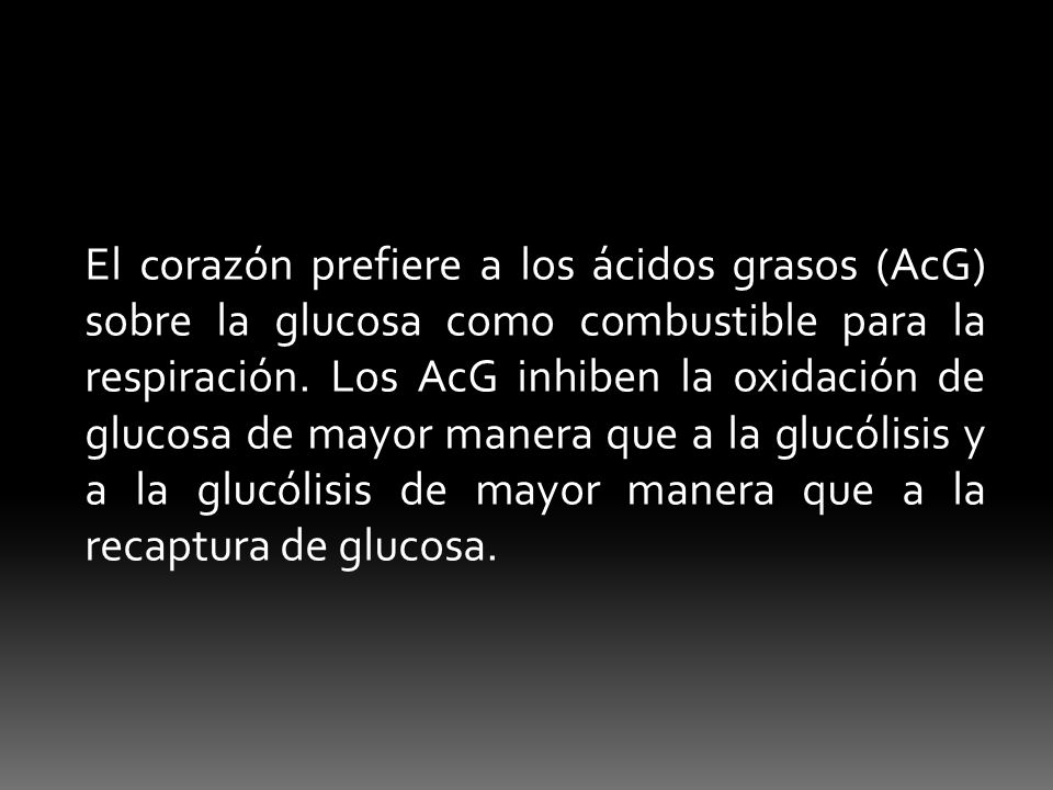 El corazón prefiere a los ácidos grasos (AcG) sobre la glucosa como combustible para la respiración.
