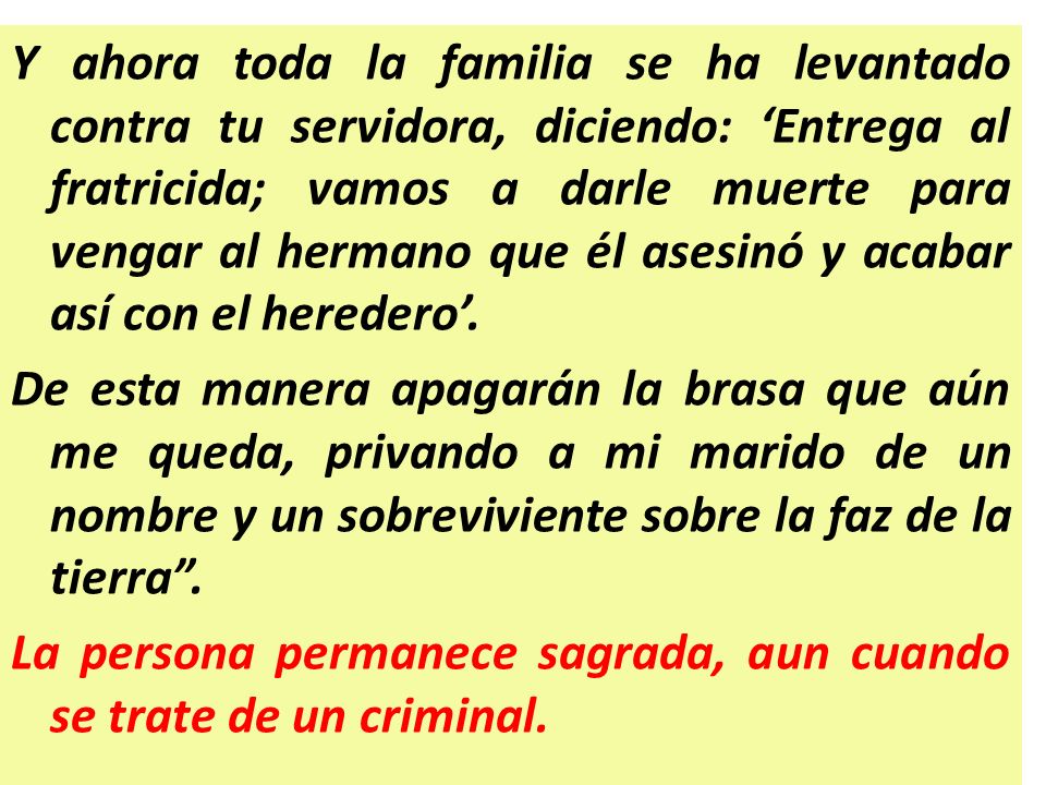 Y ahora toda la familia se ha levantado contra tu servidora, diciendo: ‘Entrega al fratricida; vamos a darle muerte para vengar al hermano que él asesinó y acabar así con el heredero’.