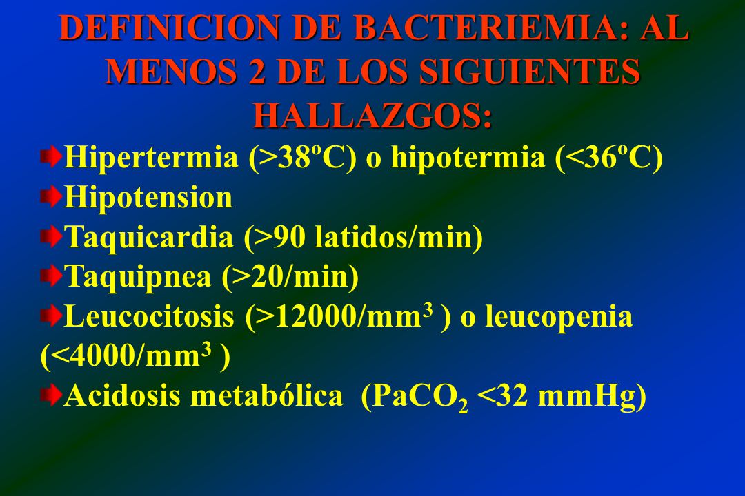 DEFINICION DE BACTERIEMIA: AL MENOS 2 DE LOS SIGUIENTES HALLAZGOS: