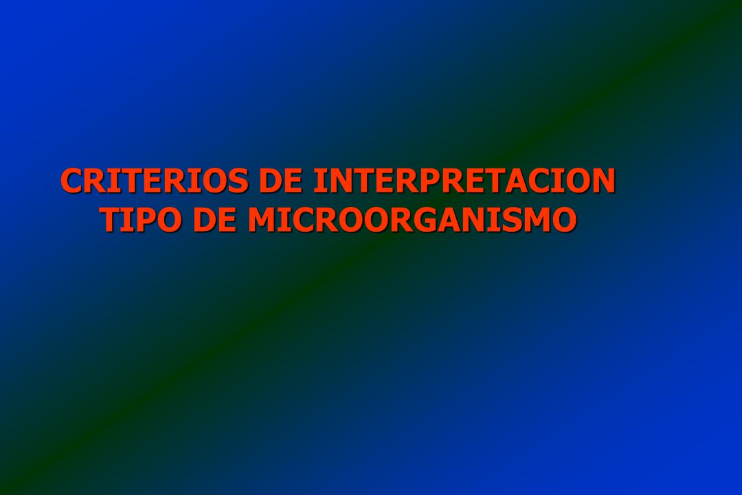 CRITERIOS DE INTERPRETACION TIPO DE MICROORGANISMO