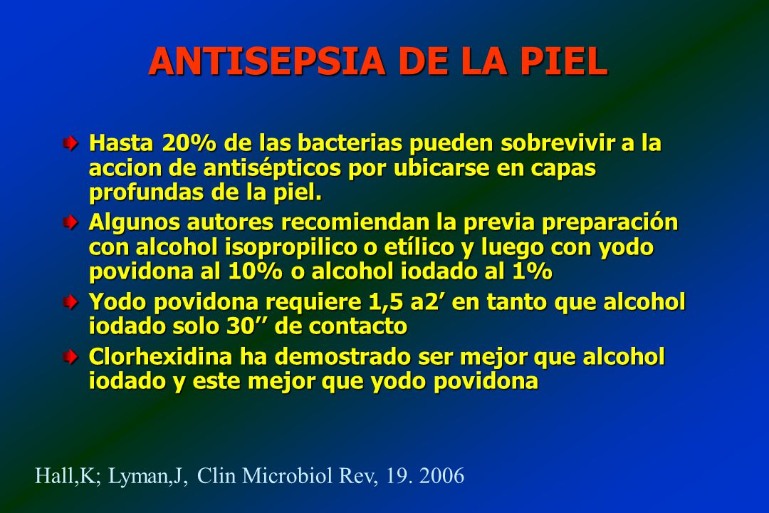 ANTISEPSIA DE LA PIEL Hasta 20% de las bacterias pueden sobrevivir a la accion de antisépticos por ubicarse en capas profundas de la piel.