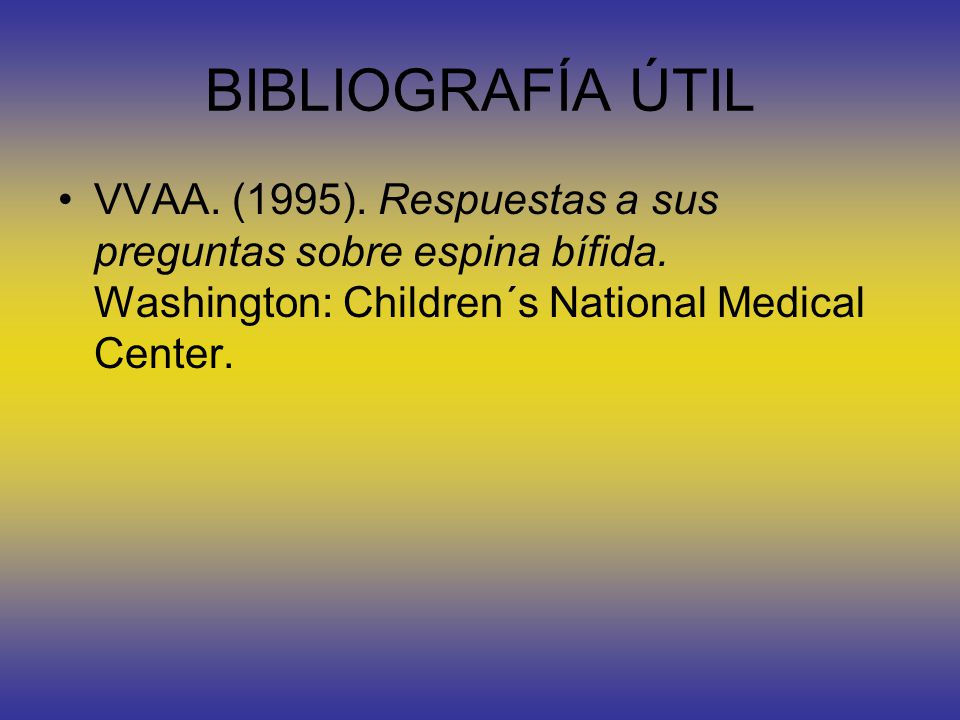 BIBLIOGRAFÍA ÚTIL VVAA. (1995). Respuestas a sus preguntas sobre espina bífida.
