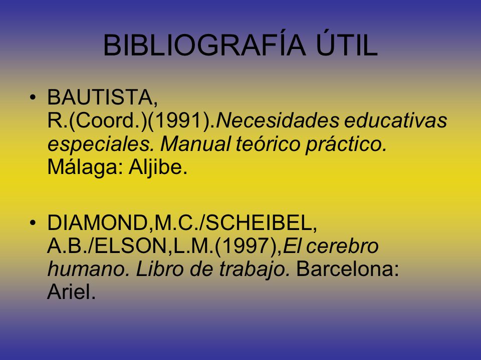 BIBLIOGRAFÍA ÚTIL BAUTISTA, R.(Coord.)(1991).Necesidades educativas especiales. Manual teórico práctico. Málaga: Aljibe.