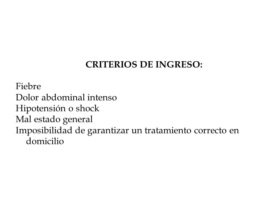 CRITERIOS DE INGRESO: Fiebre. Dolor abdominal intenso. Hipotensión o shock. Mal estado general.