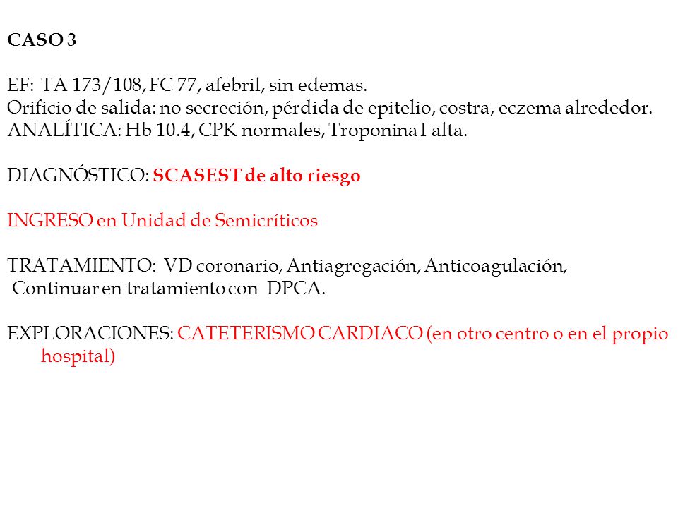 CASO 3 EF: TA 173/108, FC 77, afebril, sin edemas. Orificio de salida: no secreción, pérdida de epitelio, costra, eczema alrededor.