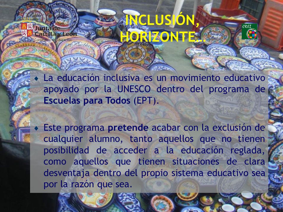 INCLUSIÓN, HORIZONTE… La educación inclusiva es un movimiento educativo apoyado por la UNESCO dentro del programa de Escuelas para Todos (EPT).