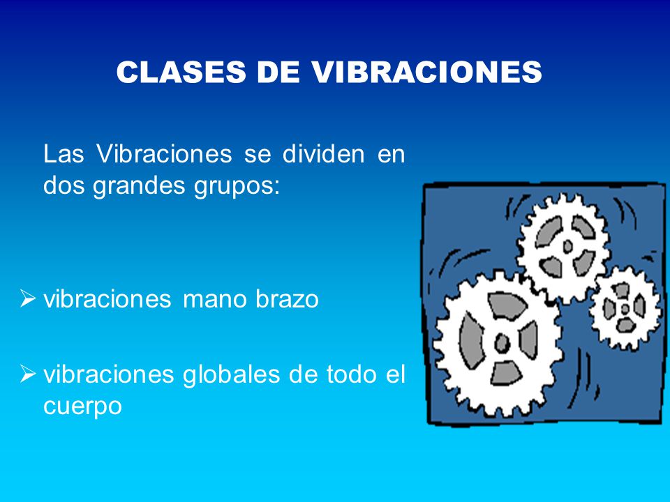 CLASES DE VIBRACIONES Las Vibraciones se dividen en dos grandes grupos: vibraciones mano brazo.