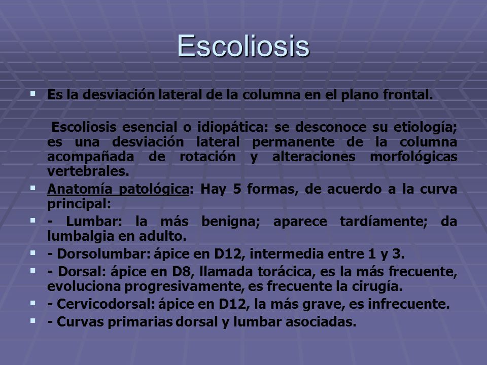 Escoliosis Es la desviación lateral de la columna en el plano frontal.