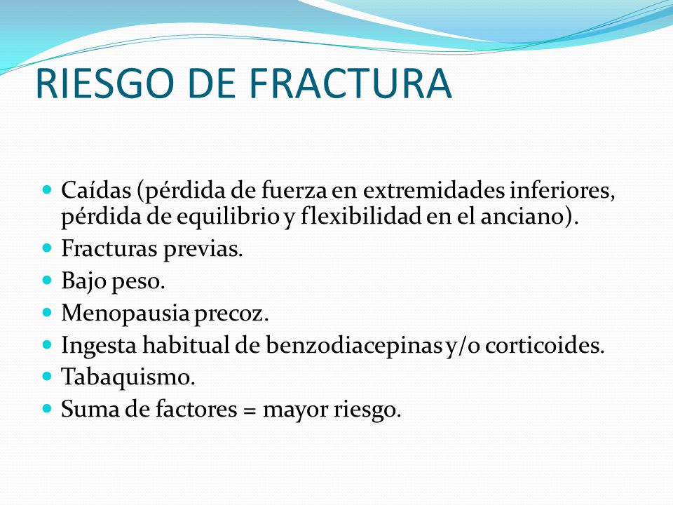 RIESGO DE FRACTURA Caídas (pérdida de fuerza en extremidades inferiores, pérdida de equilibrio y flexibilidad en el anciano).