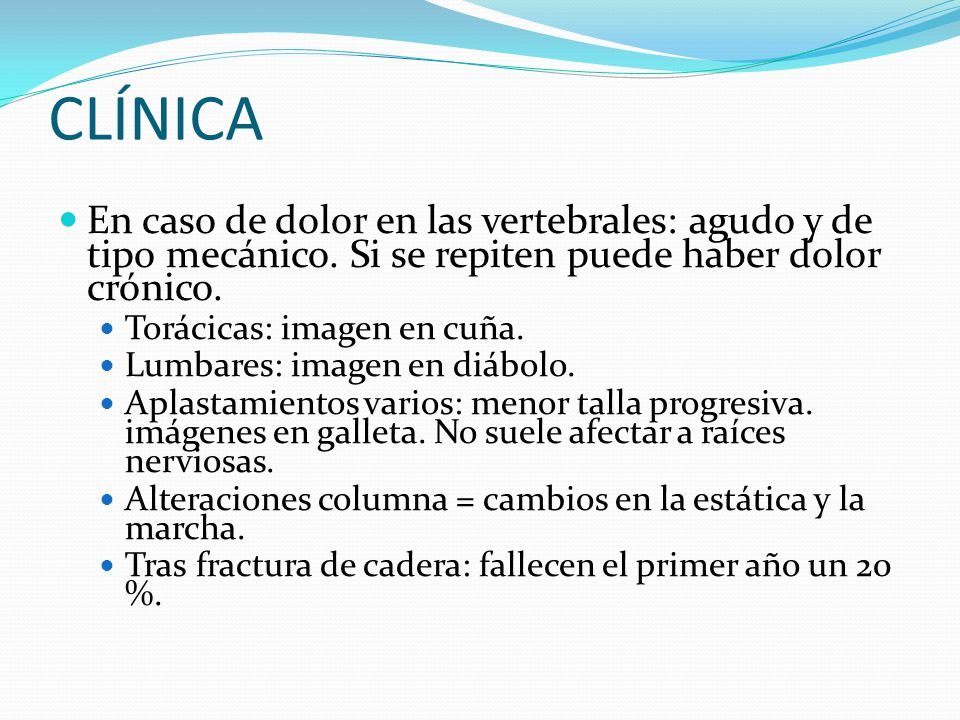 CLÍNICA En caso de dolor en las vertebrales: agudo y de tipo mecánico. Si se repiten puede haber dolor crónico.