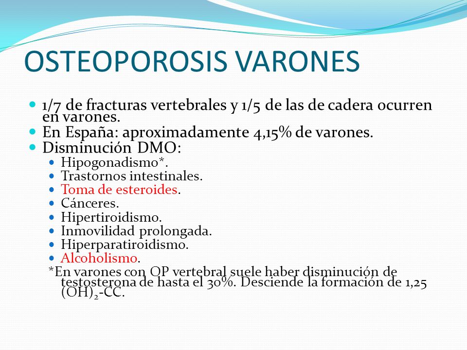 OSTEOPOROSIS VARONES 1/7 de fracturas vertebrales y 1/5 de las de cadera ocurren en varones. En España: aproximadamente 4,15% de varones.