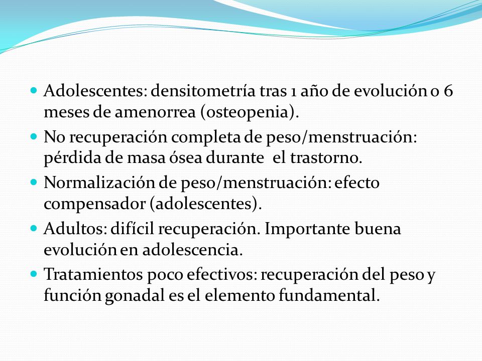 Adolescentes: densitometría tras 1 año de evolución o 6 meses de amenorrea (osteopenia).