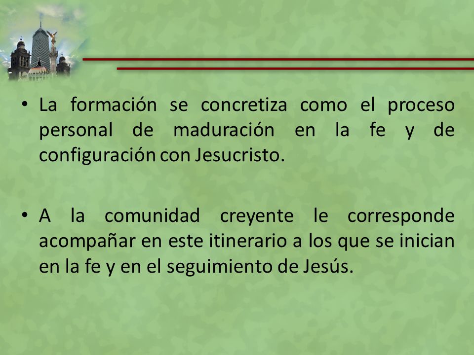 La formación se concretiza como el proceso personal de maduración en la fe y de configuración con Jesucristo.