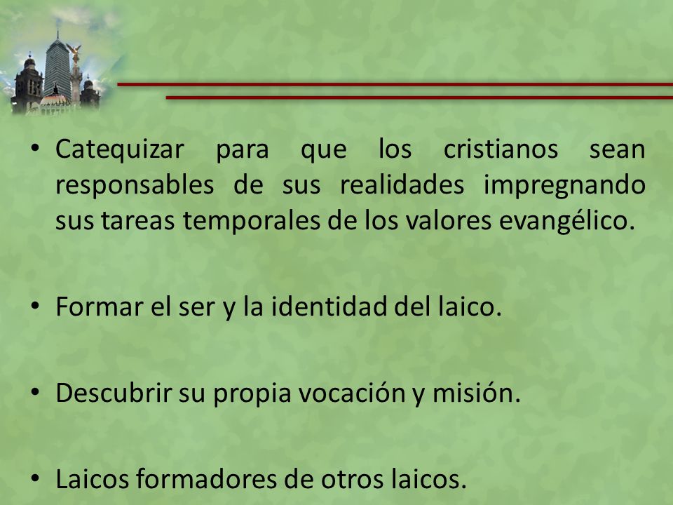 Catequizar para que los cristianos sean responsables de sus realidades impregnando sus tareas temporales de los valores evangélico.