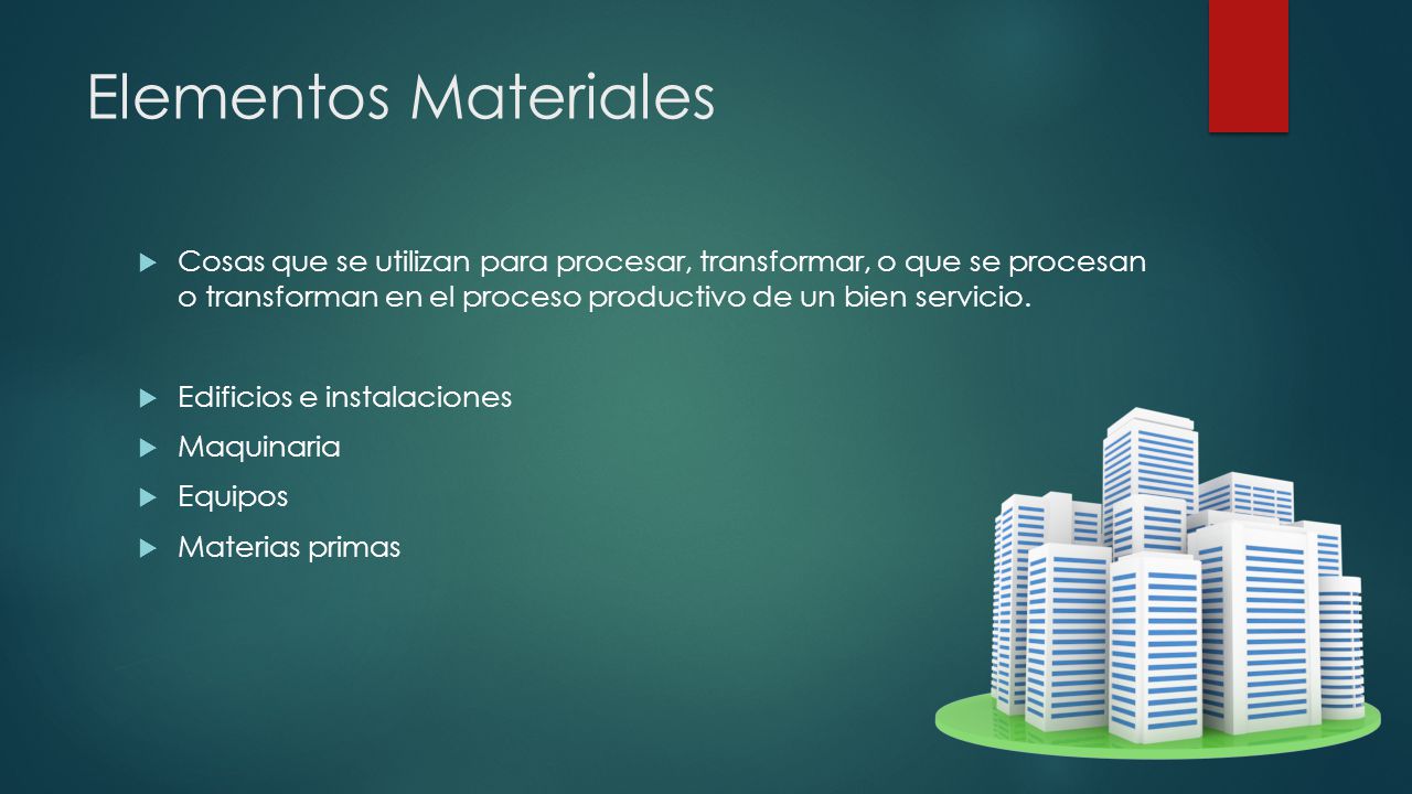 Elementos Materiales Cosas que se utilizan para procesar, transformar, o que se procesan o transforman en el proceso productivo de un bien servicio.